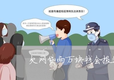 欠网贷两万块钱会报案吗