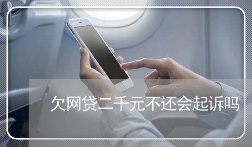 欠网贷二千元不还会起诉吗