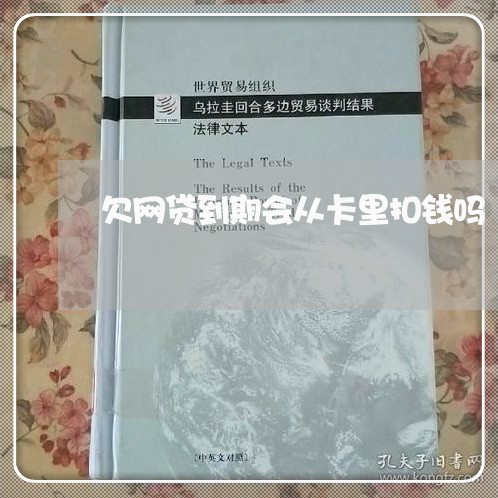 欠网贷到期会从卡里扣钱吗 欠网贷到期会从卡里扣钱吗