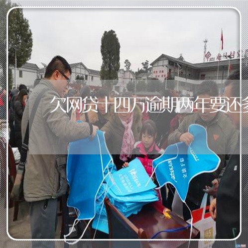 欠网贷十四万逾期两年要还多少 欠网贷十四万逾期两年要还多少