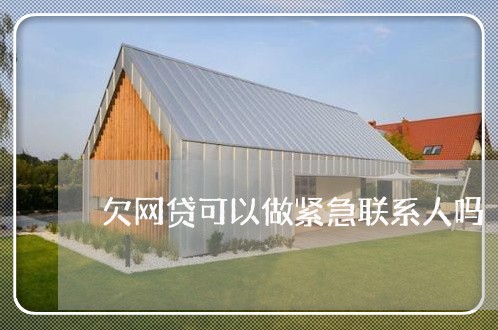 欠网贷可以做紧急联系人吗 欠网贷可以做紧急联系人吗
