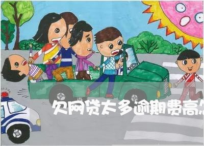 欠网贷太多逾期费高怎么办 欠网贷太多逾期费高怎么办