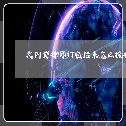 欠网贷律师打电话来怎么搞律所 欠网贷律师打电话来怎么搞律所