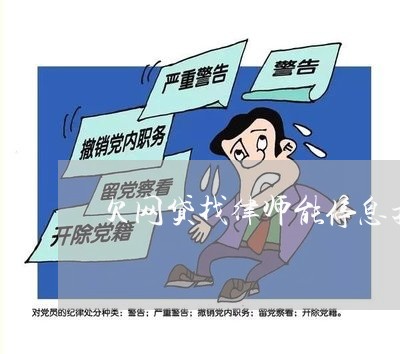 欠网贷找律师能停息挂账吗 欠网贷找律师能停息挂账吗