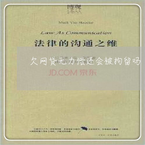 欠网贷无力偿还会被拘留吗 欠网贷无力偿还会被拘留吗