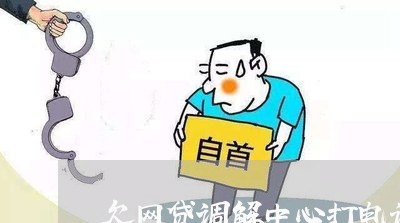 欠网贷调解中心打电话是真的吗 欠网贷调解中心打电话是真的吗
