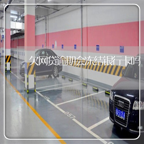欠网贷逾期会冻结银行卡吗 欠网贷逾期会冻结银行卡吗