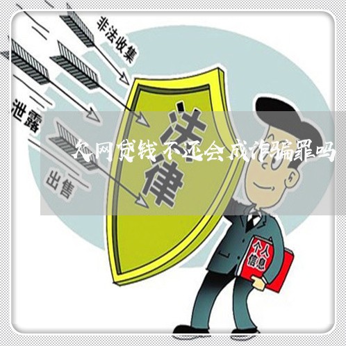 欠网贷钱不还会成诈骗罪吗/2023060118279