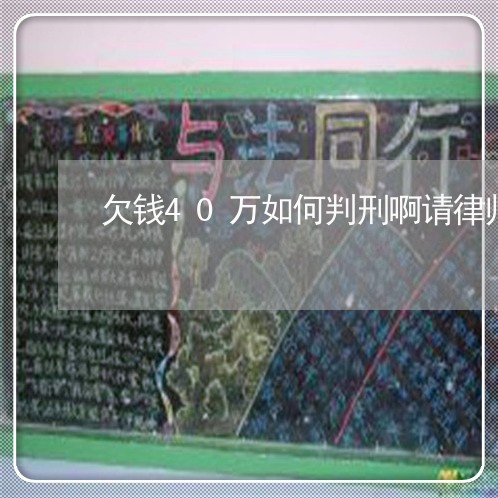 欠钱40万如何判刑啊请律师/2023061213737