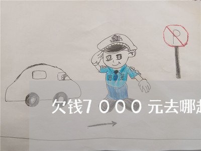 欠钱7000元去哪起诉