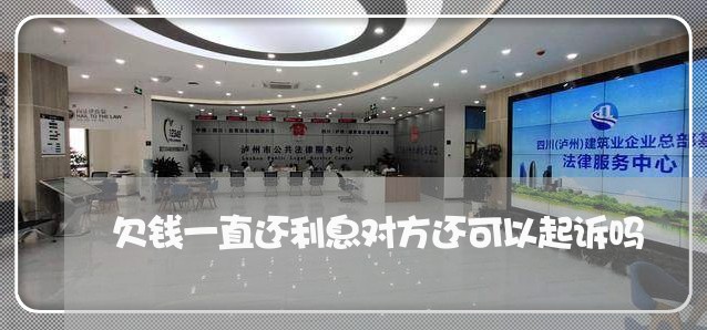欠钱一直还利息对方还可以起诉吗 欠钱一直还利息对方还可以起诉吗