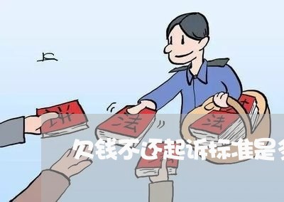 欠钱不还起诉标准是多少