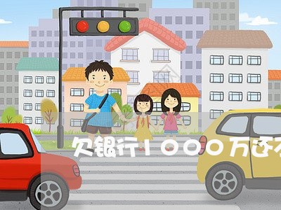 欠银行1000万还不上什么后果/2023012157573 欠银行1000万还不上什么后果/2023012157573