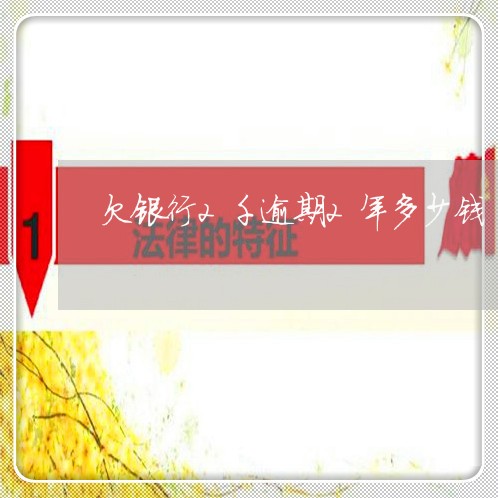 欠银行2千逾期2年多少钱
