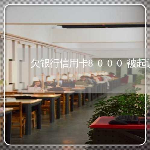 欠银行信用卡8000被起诉案 欠银行信用卡8000被起诉案