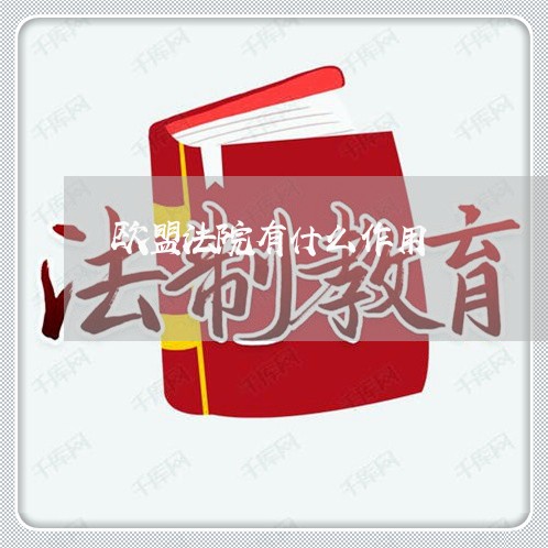 欧盟法院有什么作用 欧盟法院有什么作用