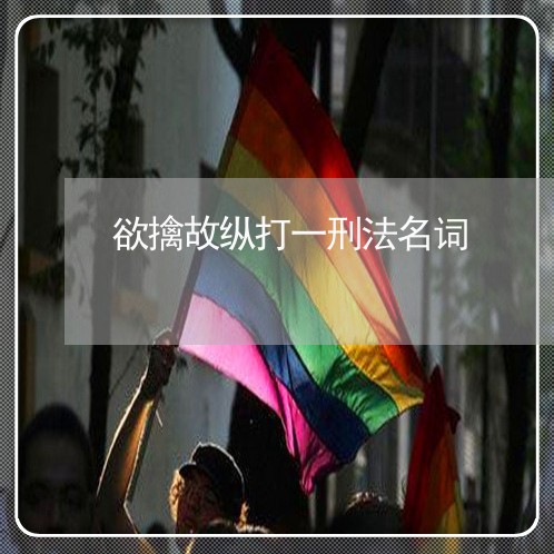 欲擒故纵打一刑法名词