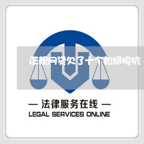 正规网贷欠了十个如何脱坑 正规网贷欠了十个如何脱坑