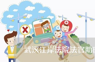 武汉江岸法院法官助理入围 武汉江岸法院法官助理入围
