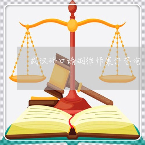 武汉硚口婚姻律师案件咨询