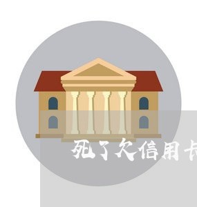 死了欠信用卡家人会知道吗 死了欠信用卡家人会知道吗