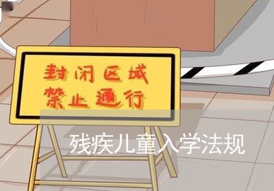 残疾儿童入学法规 残疾儿童入学法规