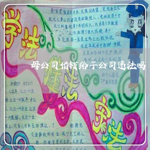 母公司借钱给子公司违法吗 母公司借钱给子公司违法吗
