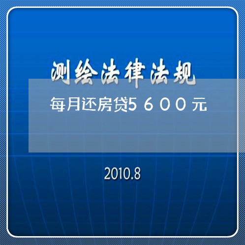 每月还房贷5600元/2023041506947