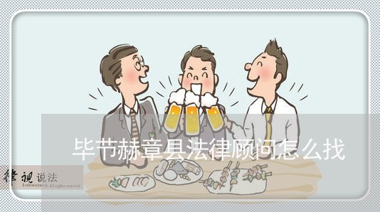 毕节赫章县法律顾问怎么找 毕节赫章县法律顾问怎么找