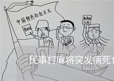 民事打麻将突发病死亡的赔偿诉讼 民事打麻将突发病死亡的赔偿诉讼