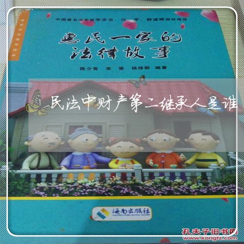 民法中财产第二继承人是谁 民法中财产第二继承人是谁
