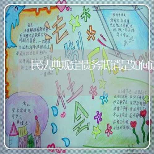 民法典规定债务抵销是如何进行的 民法典规定债务抵销是如何进行的