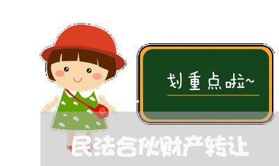 民法合伙财产转让 民法合伙财产转让
