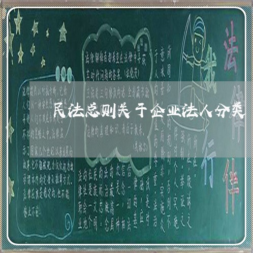 民法总则关于企业法人分类 民法总则关于企业法人分类