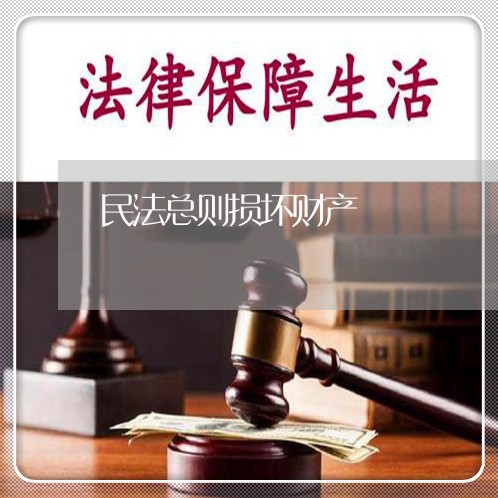 民法总则损坏财产 民法总则损坏财产