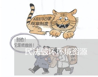 民法破坏环境资源 民法破坏环境资源