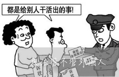 民法管不管外国人 民法管不管外国人