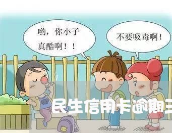 民生信用卡逾期三个小时怎么办 民生信用卡逾期三个小时怎么办