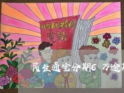 民生通宝分期6万逾期了/2023062186836