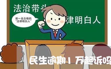 民生逾期1万起诉吗/2023020713960