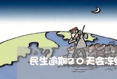 民生逾期20天会冻结吗/2023022684814