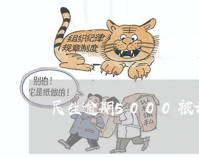 民生逾期5000被诉讼 民生逾期5000被诉讼
