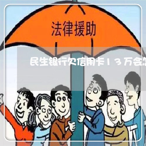 民生银行欠信用卡13万会怎么样