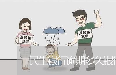 民生银行逾期多久银行催收/2023060341593