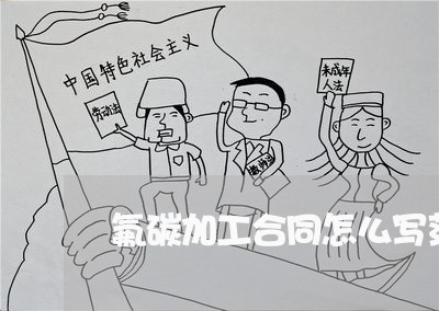 氟碳加工合同怎么写范本/2023041269584 氟碳加工合同怎么写范本/2023041269584