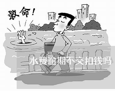 水费逾期不交扣钱吗