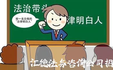 汇德法务咨询公司招聘电话 汇德法务咨询公司招聘电话