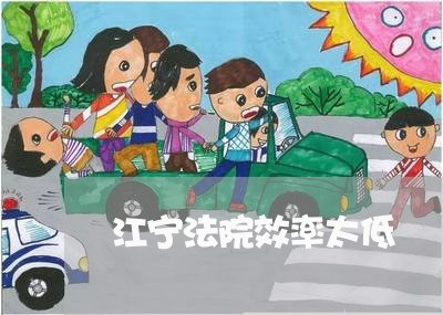 江宁法院效率太低 江宁法院效率太低