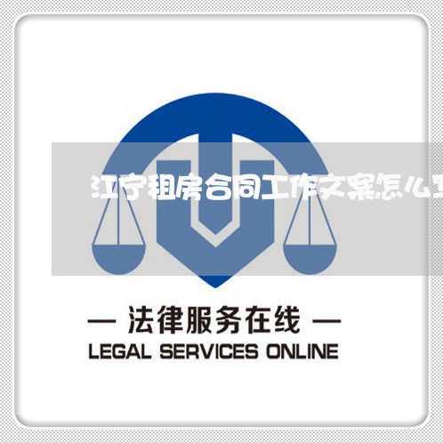 江宁租房合同工作文案怎么写/2023060806939