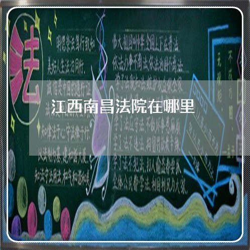 江西南昌法院在哪里 江西南昌法院在哪里
